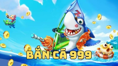 Bắn cá 999 - Chơi game đổi thưởng giải trí nhận ngay tiền mặt